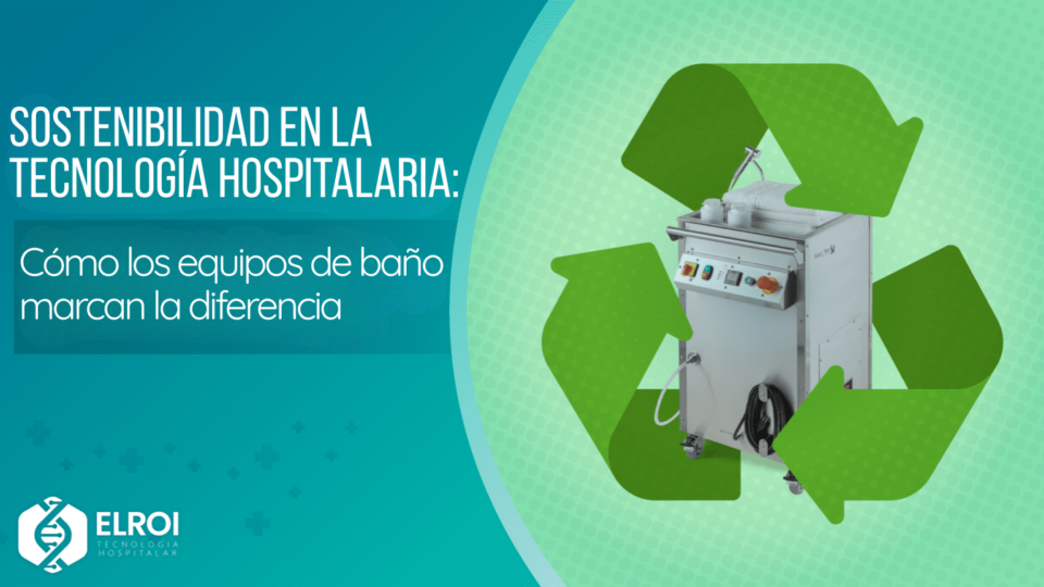 Sostenibilidad en la tecnología hospitalaria Elroi Medical