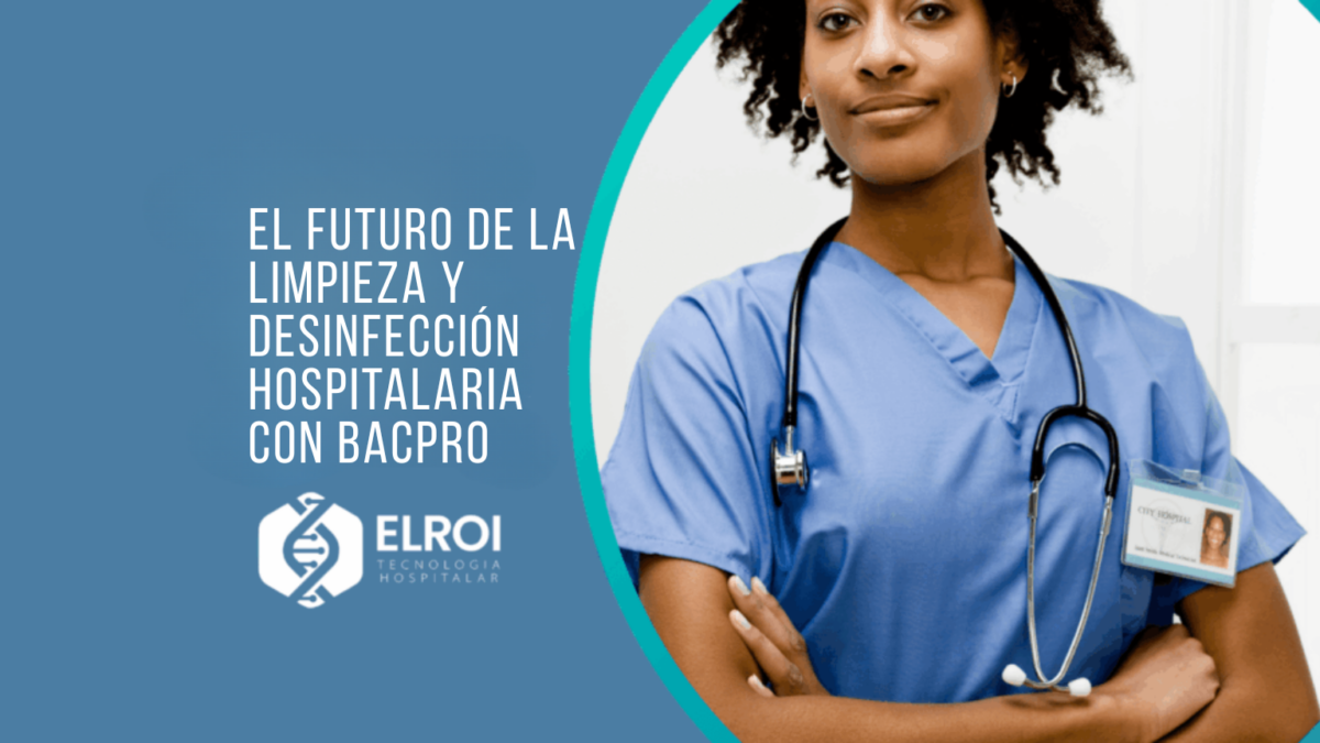 El futuro de la limpieza y desinfección hospitalaria con BACPRO Elroi Medical