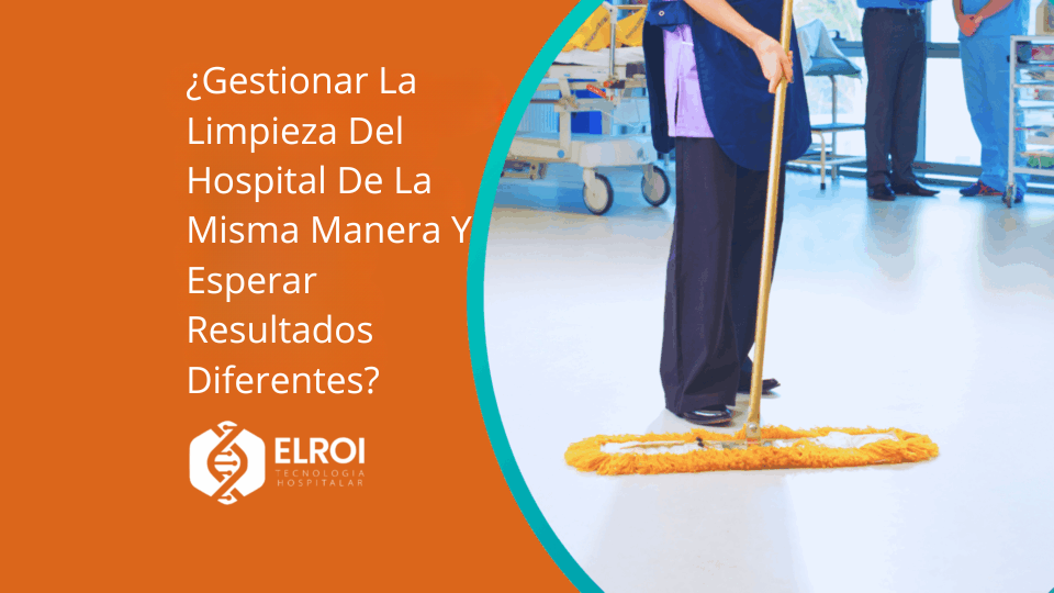 Gestionar La Limpieza Del Hospital De La Misma Manera Y Esperar Resultados Diferentes Elroi Medical