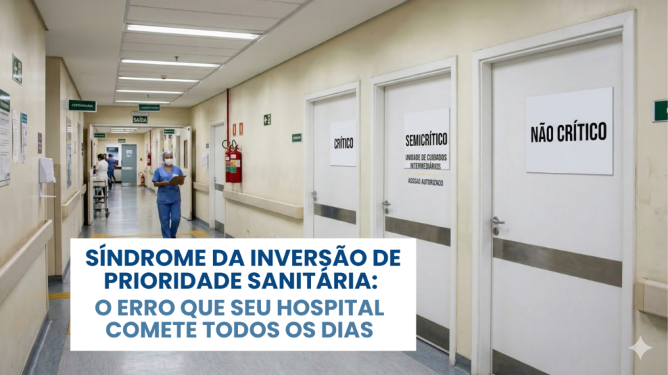? SÍNDROME DA INVERSÃO DE PRIORIDADE SANITÁRIA: O ERRO QUE SEU HOSPITAL COMETE TODOS OS DIAS