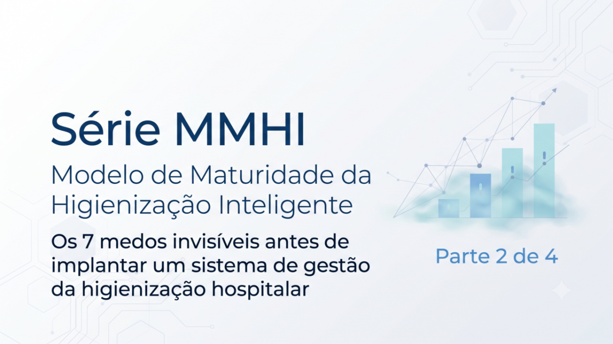 Os 7 medos invisíveis antes de implantar um sistema de gestão da higienização hospitalar