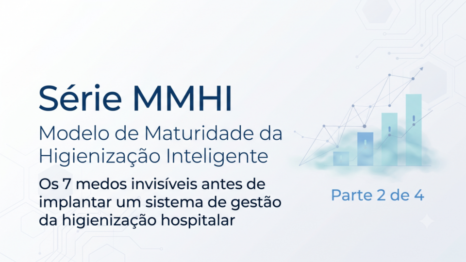 Os 7 medos invisíveis antes de implantar um sistema de gestão da higienização hospitalar