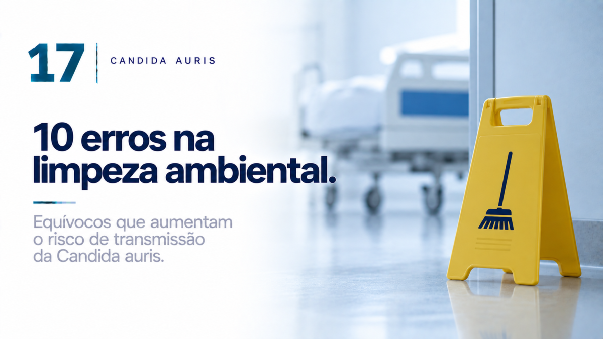 Candida auris no hospital: 10 erros na limpeza ambiental que podem comprometer o controle