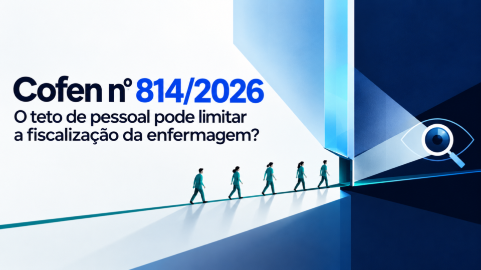 Cofen nº 814/2026 - O teto de pessoal pode limitar a fiscalização da enfermagem?
