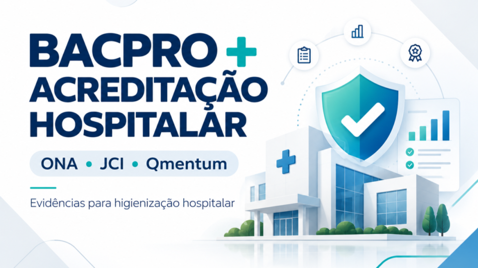 BACPRO e acreditação hospitalar: suporte aos requisitos de higienização da ONA, JCI, Qmentum e outros referenciais